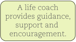 A life coach provides guidance, support and encouragement.
